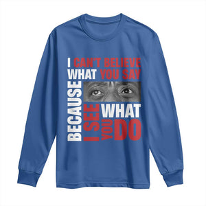 James Baldwin Inspirational Quotes Long Sleeve Shirt I Can't Believe What You Say Because I See What You Do Black History Month TS11 Royal Blue Print Your Wear