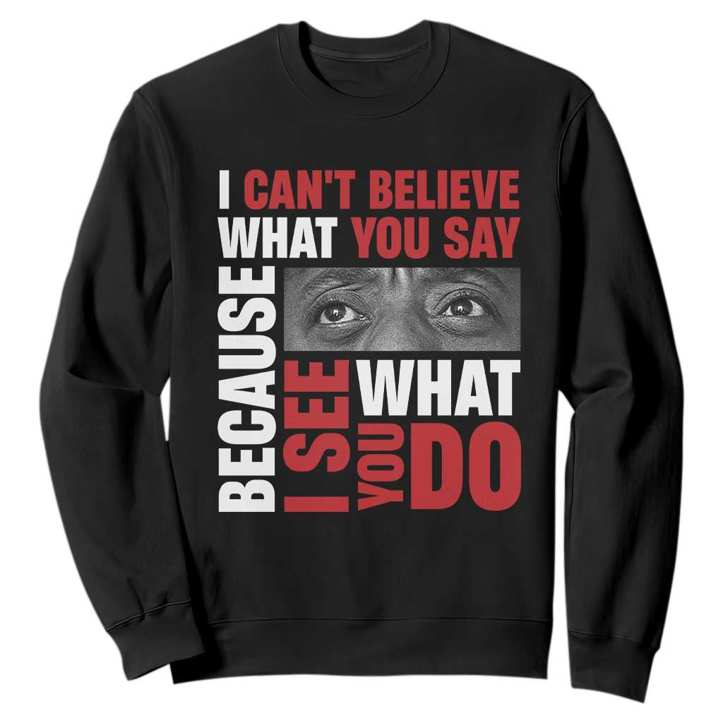 James Baldwin Inspirational Quotes Sweatshirt I Can't Believe What You Say Because I See What You Do Black History Month