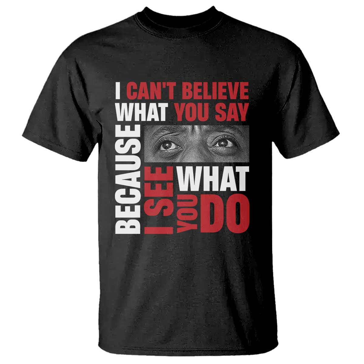 James Baldwin Inspirational Quotes T Shirt I Can't Believe What You Say Because I See What You Do Black History Month