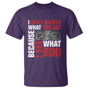 James Baldwin Inspirational Quotes T Shirt I Can't Believe What You Say Because I See What You Do Black History Month TS11 Purple Print Your Wear