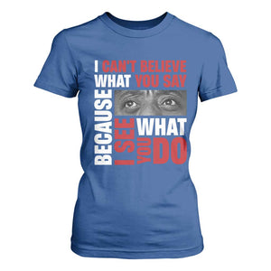 James Baldwin Inspirational Quotes T Shirt For Women I Can't Believe What You Say Because I See What You Do Black History Month TS11 Royal Blue Print Your Wear