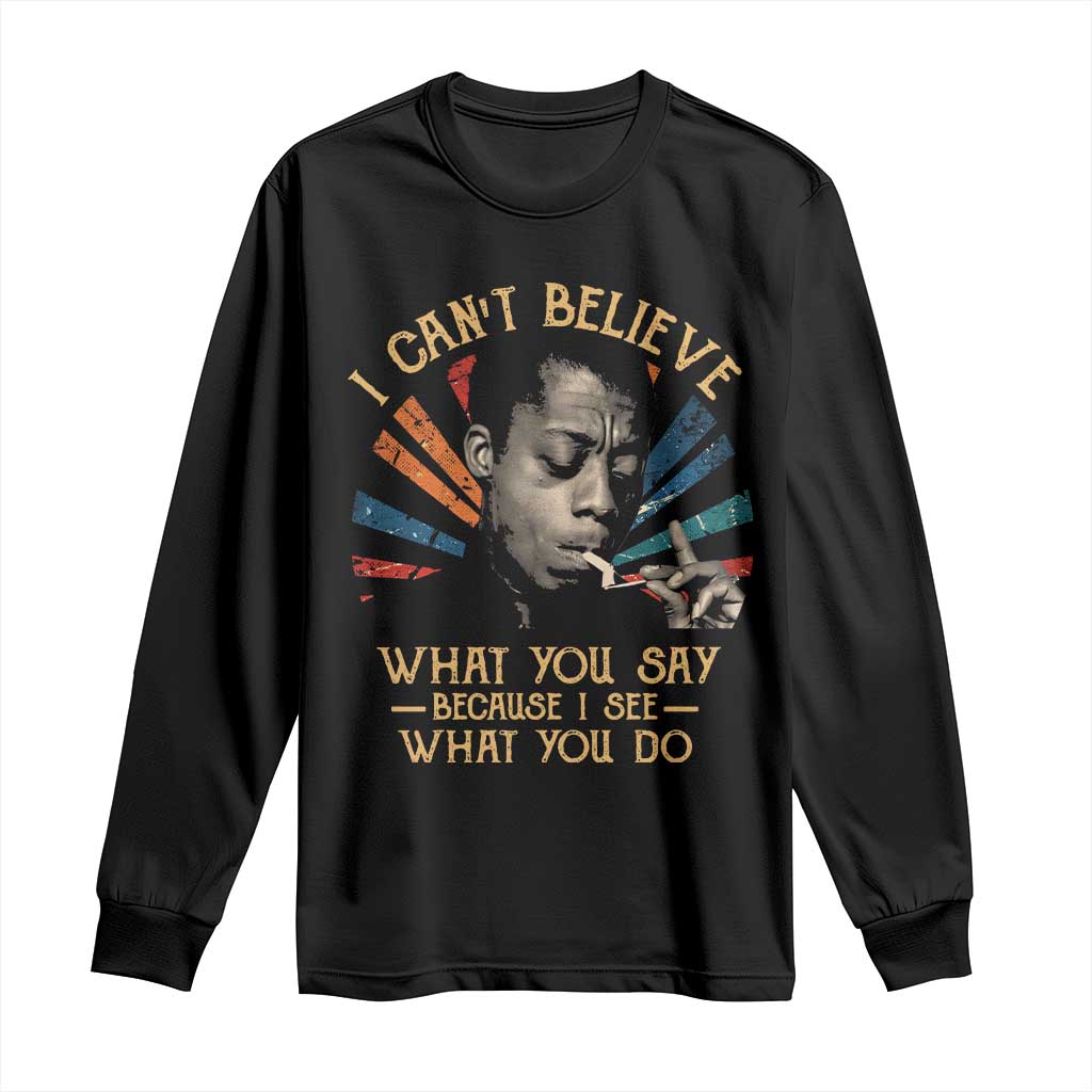 James Baldwin Inspirational Quotes Long Sleeve Shirt I Can't Believe What You Say Because I See What You Do Retro Stripes TS11 Black Print Your Wear