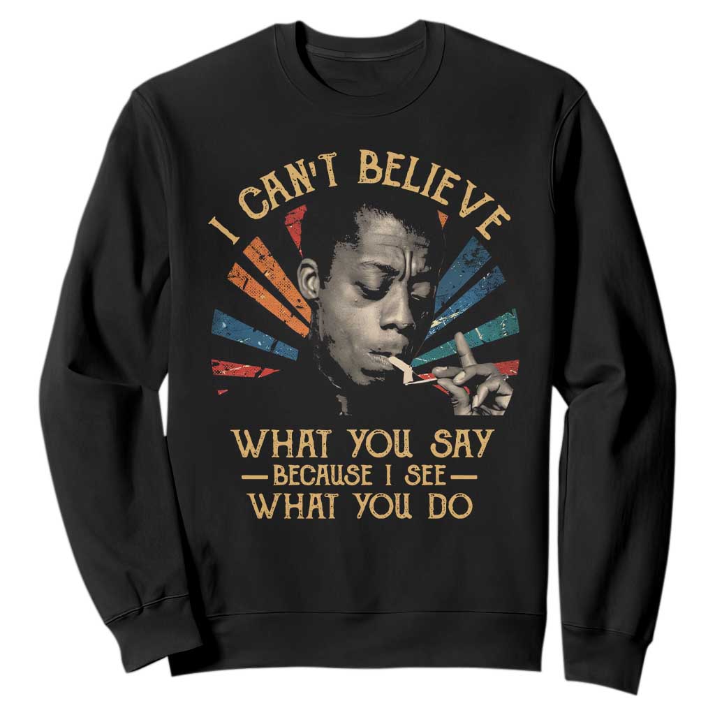 James Baldwin Inspirational Quotes Sweatshirt I Can't Believe What You Say Because I See What You Do Retro Stripes TS11 Black Print Your Wear
