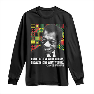 James Baldwin Inspirational Quotes Long Sleeve Shirt I Can't Believe What You Say Because I See What You Do Black History TS11 Black Print Your Wear