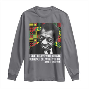 James Baldwin Inspirational Quotes Long Sleeve Shirt I Can't Believe What You Say Because I See What You Do Black History TS11 Charcoal Print Your Wear