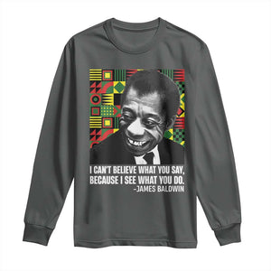 James Baldwin Inspirational Quotes Long Sleeve Shirt I Can't Believe What You Say Because I See What You Do Black History TS11 Dark Heather Print Your Wear