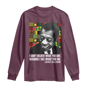 James Baldwin Inspirational Quotes Long Sleeve Shirt I Can't Believe What You Say Because I See What You Do Black History TS11 Maroon Print Your Wear