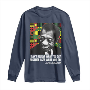 James Baldwin Inspirational Quotes Long Sleeve Shirt I Can't Believe What You Say Because I See What You Do Black History TS11 Navy Print Your Wear