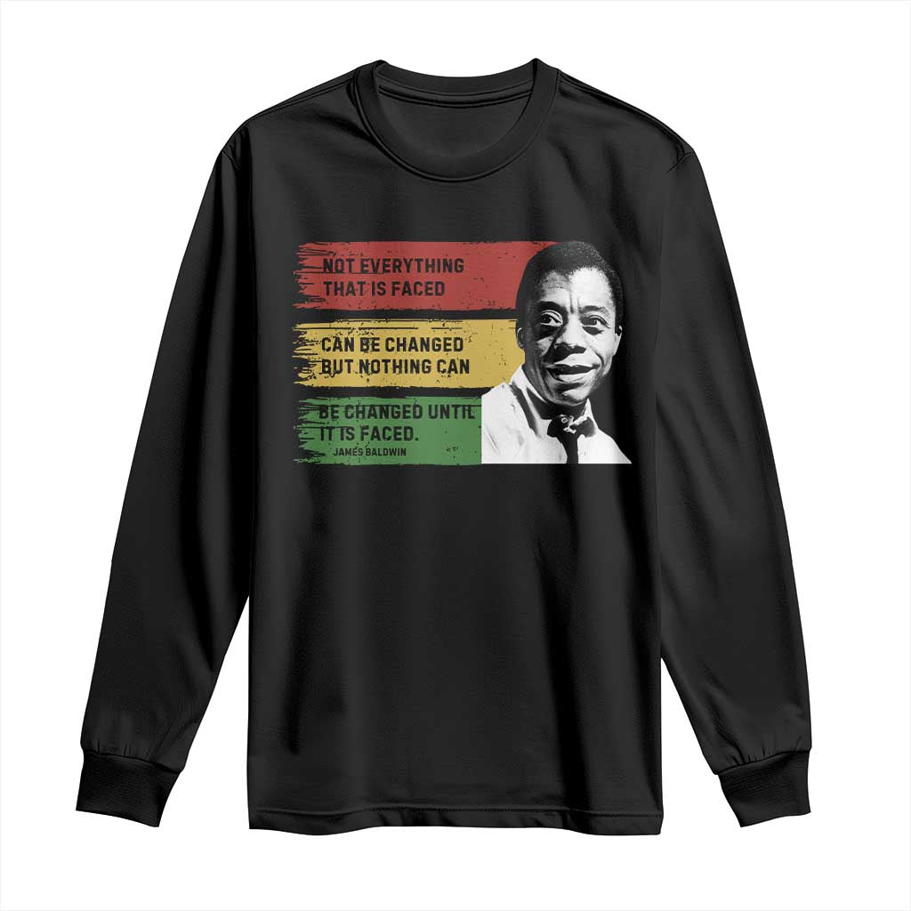 James Baldwin Inspirational Quotes Long Sleeve Shirt Not Everything That Is Faced Can Be Changed But Nothing Can Be Changed Until It Is Faced TS11 Black Print Your Wear