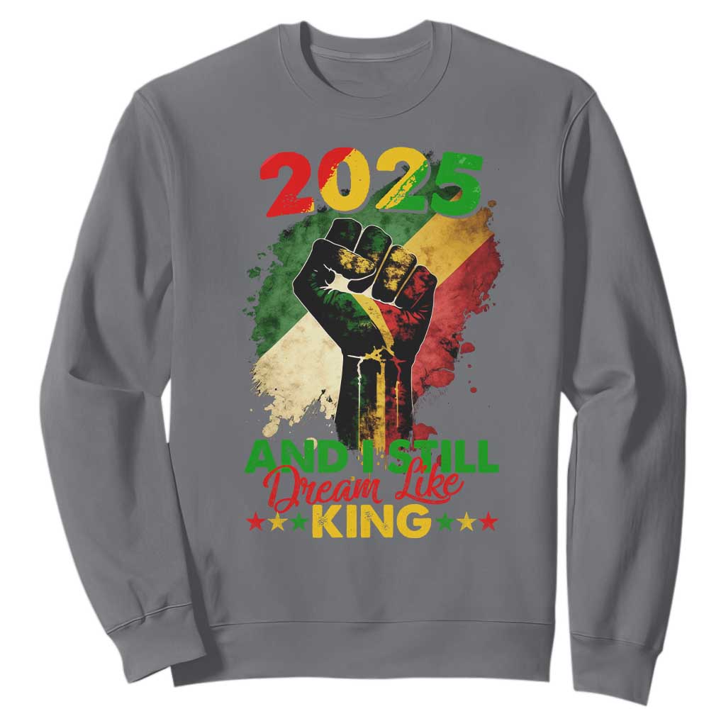 2025 And I Still Dream Like King Sweatshirt Martin Luther King Day Black History Month TS11 Charcoal Print Your Wear