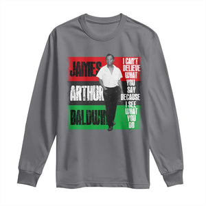 James Arthur Baldwin Quote Long Sleeve Shirt I Can't Believe What You Say Because I See What You Do TS11 Charcoal Print Your Wear