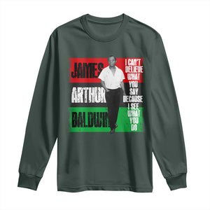 James Arthur Baldwin Quote Long Sleeve Shirt I Can't Believe What You Say Because I See What You Do TS11 Dark Forest Green Print Your Wear