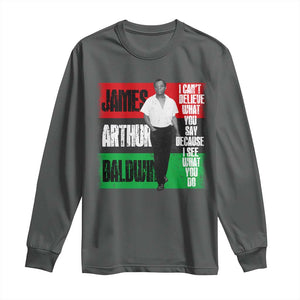 James Arthur Baldwin Quote Long Sleeve Shirt I Can't Believe What You Say Because I See What You Do TS11 Dark Heather Print Your Wear