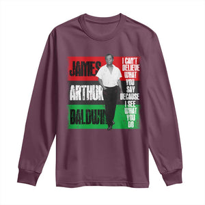 James Arthur Baldwin Quote Long Sleeve Shirt I Can't Believe What You Say Because I See What You Do TS11 Maroon Print Your Wear