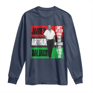 James Arthur Baldwin Quote Long Sleeve Shirt I Can't Believe What You Say Because I See What You Do TS11 Navy Print Your Wear