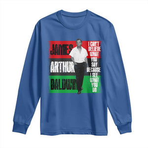 James Arthur Baldwin Quote Long Sleeve Shirt I Can't Believe What You Say Because I See What You Do TS11 Royal Blue Print Your Wear