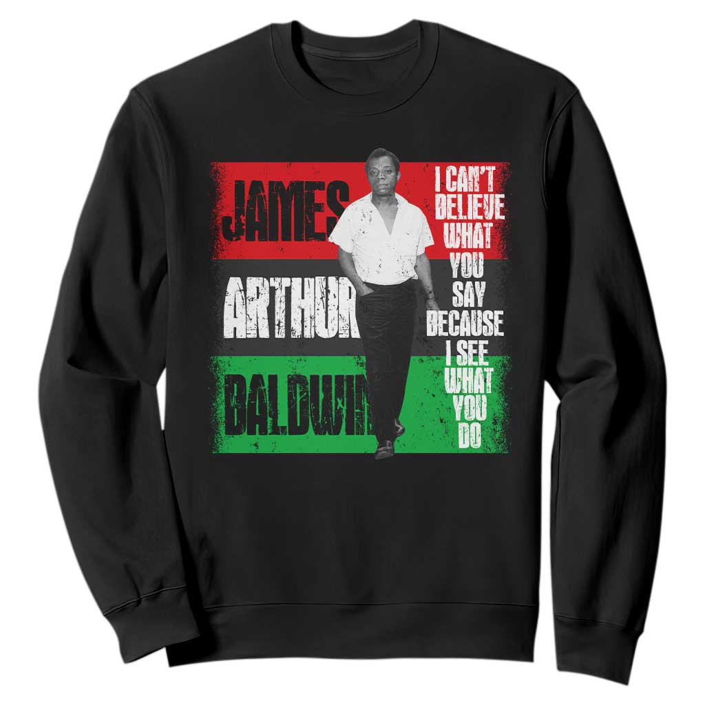James Arthur Baldwin Quote Sweatshirt I Can't Believe What You Say Because I See What You Do TS11 Black Print Your Wear