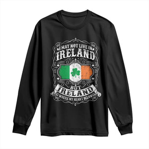 Funny I May Not Live In Ireland But Ireland Is Where My Heart Belongs Long Sleeve Shirt TS11 Black Print Your Wear