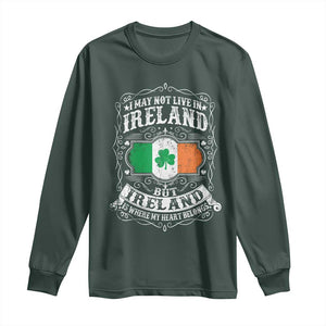 Funny I May Not Live In Ireland But Ireland Is Where My Heart Belongs Long Sleeve Shirt TS11 Dark Forest Green Print Your Wear