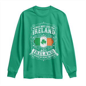 Funny I May Not Live In Ireland But Ireland Is Where My Heart Belongs Long Sleeve Shirt TS11 Irish Green Print Your Wear