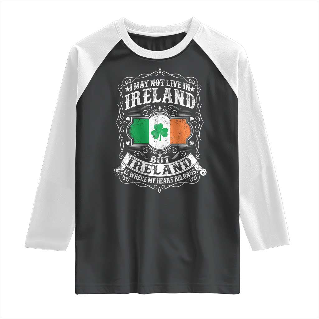 Funny I May Not Live In Ireland But Ireland Is Where My Heart Belongs Raglan Shirt TS11 Black White Print Your Wear
