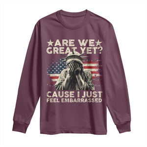 Funny Are We Great Yet Cause I Just Feel Embarrassed Long Sleeve Shirt Statue Of Liberty American Flag TS11 Maroon Print Your Wear