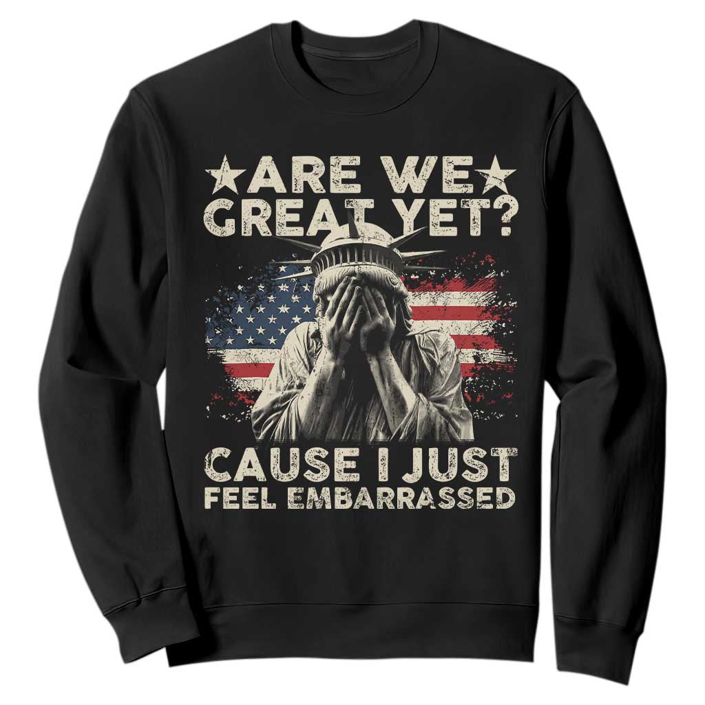 Funny Are We Great Yet Cause I Just Feel Embarrassed Sweatshirt Statue Of Liberty American Flag TS11 Black Print Your Wear