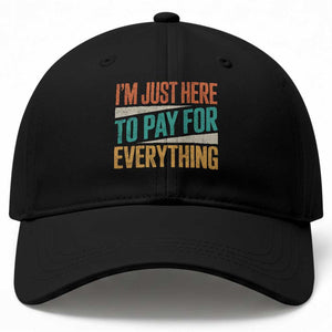 I Am Just Here To Pay For Everything Baseball Cap Funny Mom Dad TS11 Print Your Wear