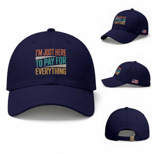 I Am Just Here To Pay For Everything Baseball Cap Funny Mom Dad TS11 Baseball Cap Universal Fit Dark Blue Print Your Wear