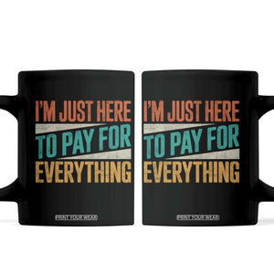 I Am Just Here To Pay For Everything Coffee Mug Funny Mom Dad TS11 Black Print Your Wear