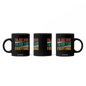 I Am Just Here To Pay For Everything Coffee Mug Funny Mom Dad TS11 Print Your Wear