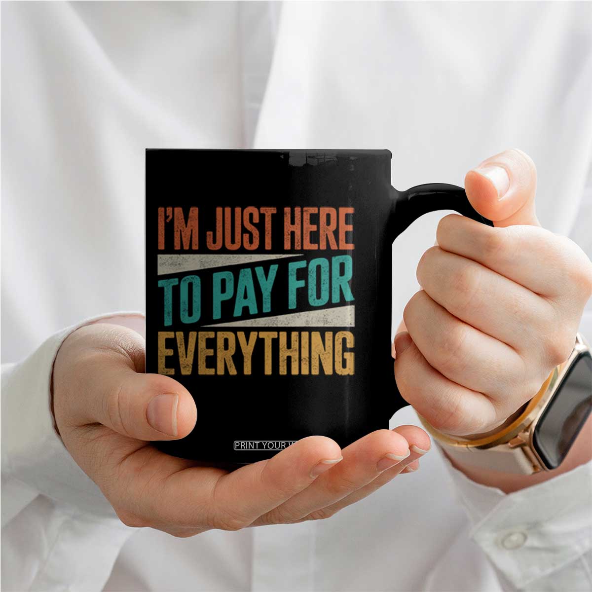 I Am Just Here To Pay For Everything Coffee Mug Funny Mom Dad TS11 Print Your Wear