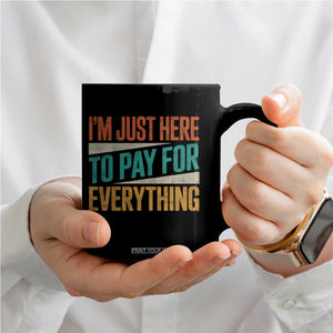 I Am Just Here To Pay For Everything Coffee Mug Funny Mom Dad TS11 Print Your Wear