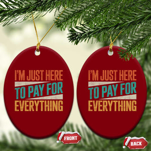 I Am Just Here To Pay For Everything Ceramic Ornament Funny Mom Dad TS11 Print Your Wear