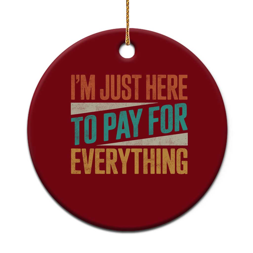 I Am Just Here To Pay For Everything Ceramic Ornament Funny Mom Dad TS11 1pc Red Print Your Wear