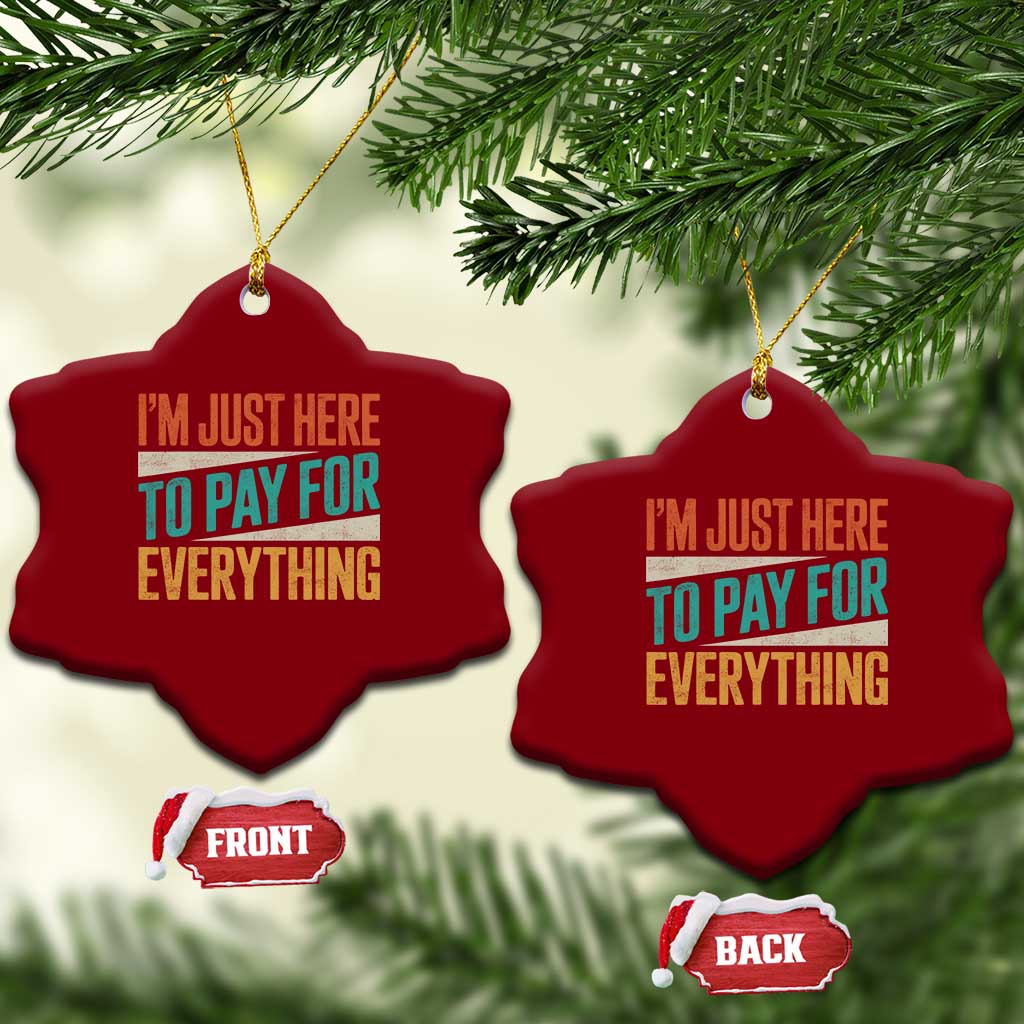 I Am Just Here To Pay For Everything Ceramic Ornament Funny Mom Dad TS11 Print Your Wear