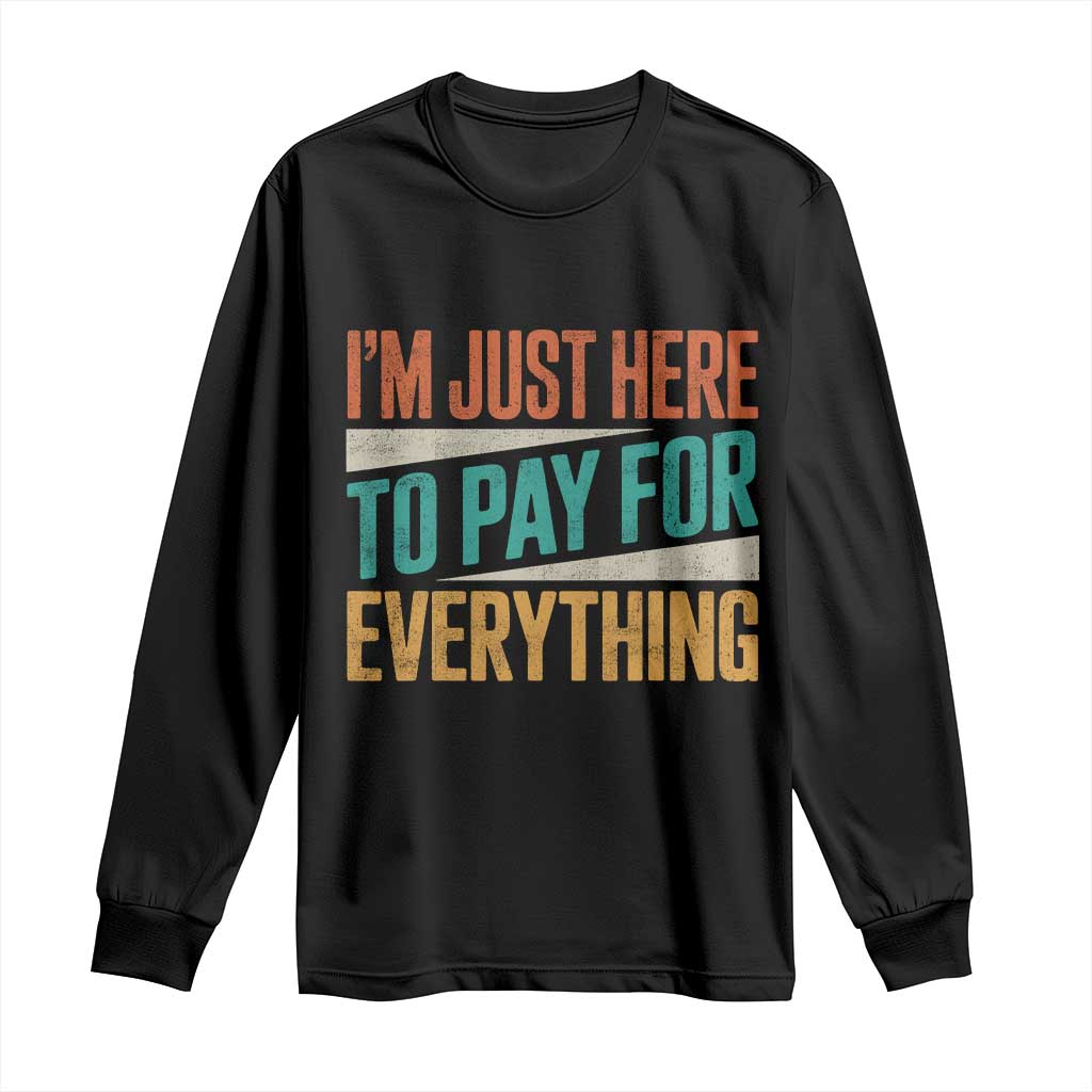 I Am Just Here To Pay For Everything Long Sleeve Shirt Funny Mom Dad TS11 Black Print Your Wear