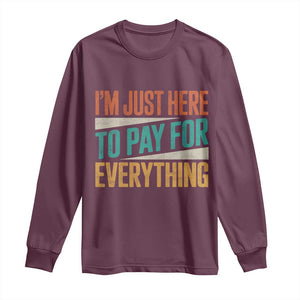 I Am Just Here To Pay For Everything Long Sleeve Shirt Funny Mom Dad TS11 Maroon Print Your Wear