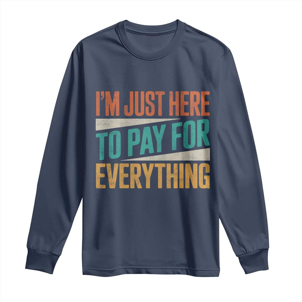 I Am Just Here To Pay For Everything Long Sleeve Shirt Funny Mom Dad TS11 Navy Print Your Wear