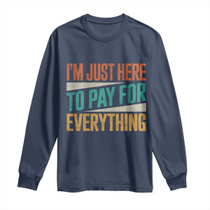 I Am Just Here To Pay For Everything Long Sleeve Shirt Funny Mom Dad TS11 Navy Print Your Wear