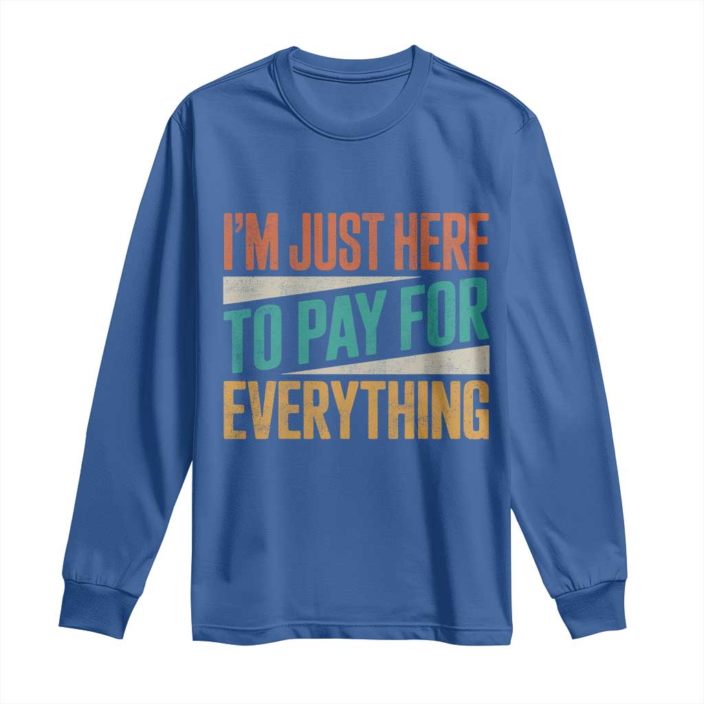 I Am Just Here To Pay For Everything Long Sleeve Shirt Funny Mom Dad TS11 Royal Blue Print Your Wear