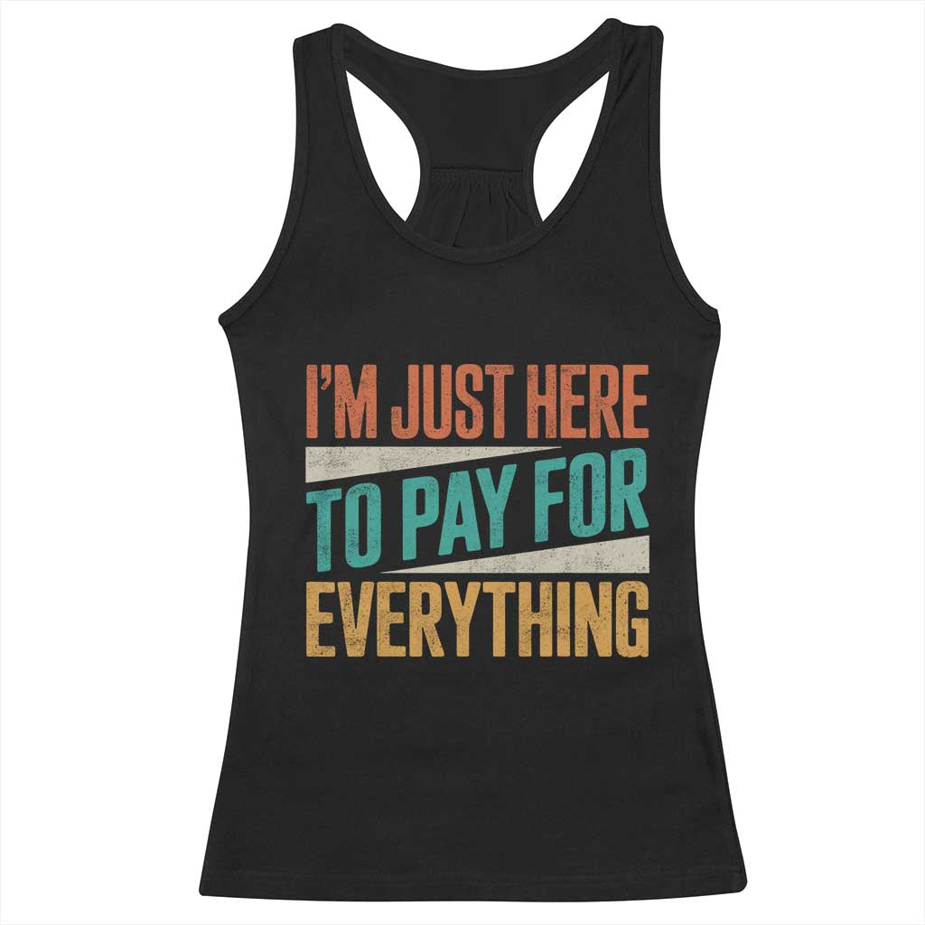 I Am Just Here To Pay For Everything Racerback Tank Top Funny Mom Dad TS11 Black Print Your Wear