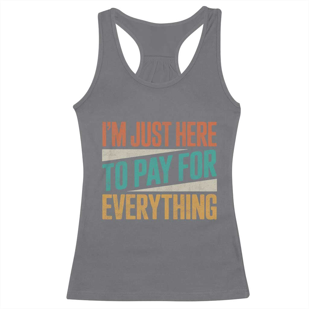 I Am Just Here To Pay For Everything Racerback Tank Top Funny Mom Dad TS11 Charcoal Print Your Wear