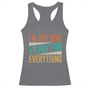 I Am Just Here To Pay For Everything Racerback Tank Top Funny Mom Dad TS11 Charcoal Print Your Wear
