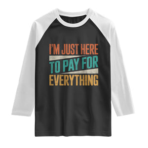 I Am Just Here To Pay For Everything Raglan Shirt Funny Mom Dad TS11 Black White Print Your Wear