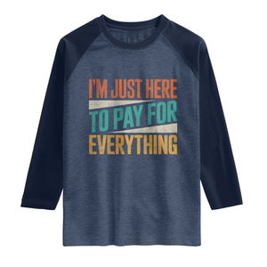I Am Just Here To Pay For Everything Raglan Shirt Funny Mom Dad TS11 Heather Denim Navy Print Your Wear