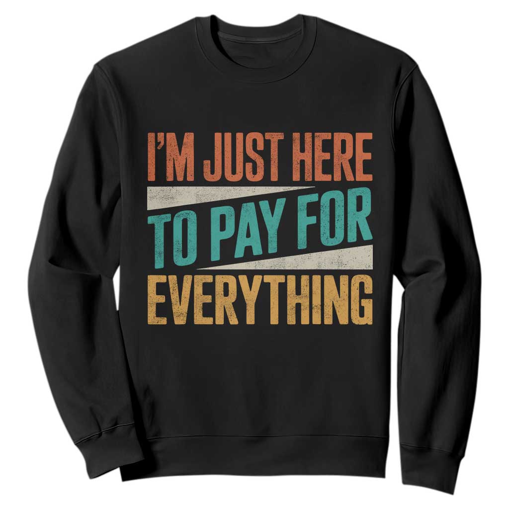 I Am Just Here To Pay For Everything Sweatshirt Funny Mom Dad TS11 Black Print Your Wear
