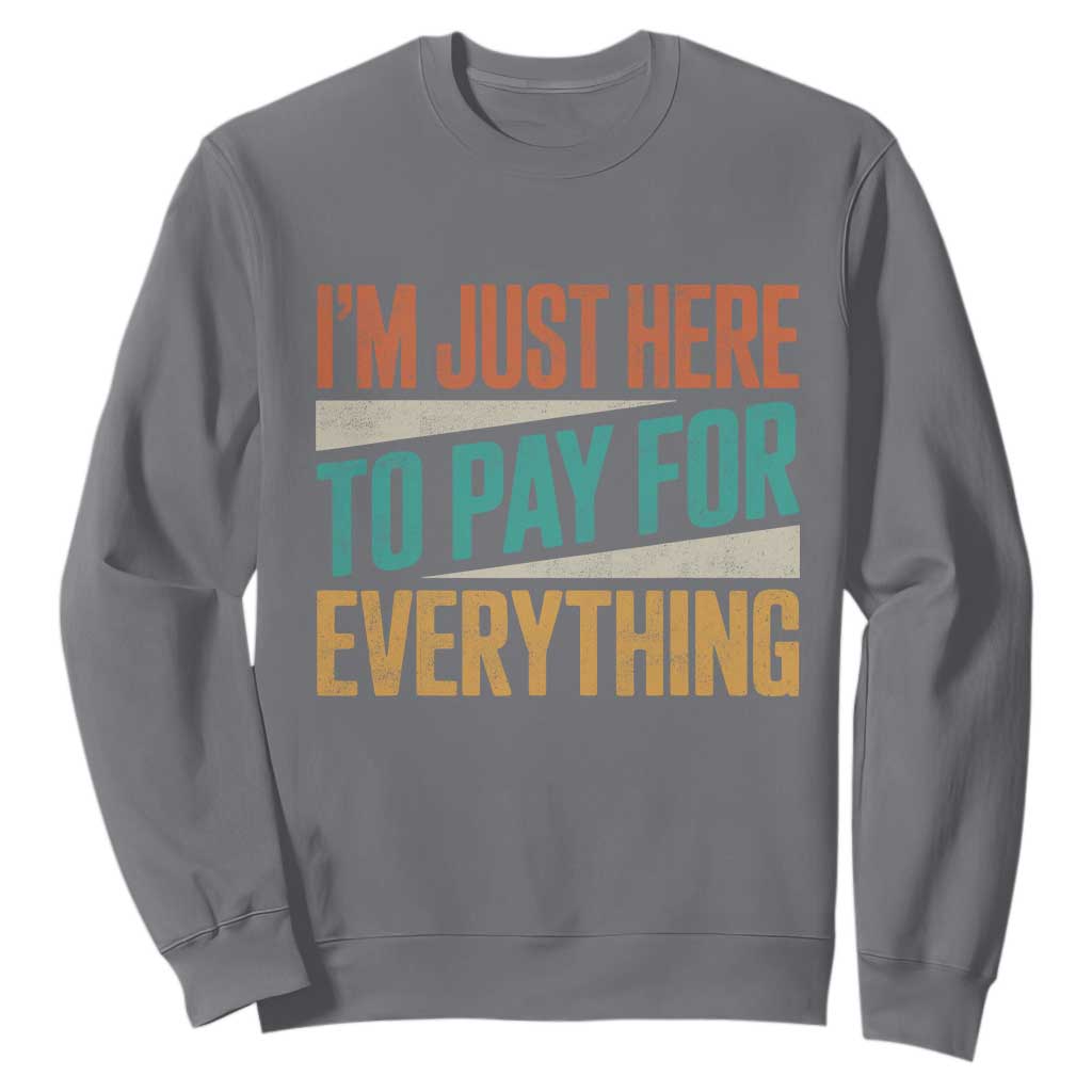 I Am Just Here To Pay For Everything Sweatshirt Funny Mom Dad TS11 Charcoal Print Your Wear