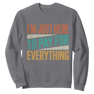 I Am Just Here To Pay For Everything Sweatshirt Funny Mom Dad TS11 Charcoal Print Your Wear