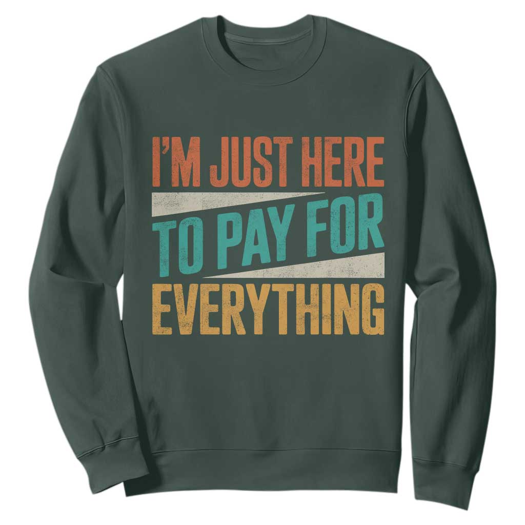 I Am Just Here To Pay For Everything Sweatshirt Funny Mom Dad TS11 Dark Forest Green Print Your Wear